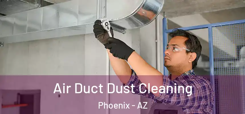  Air Duct Dust Cleaning Phoenix - AZ