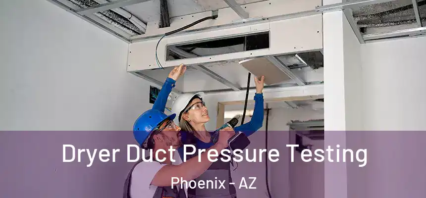  Dryer Duct Pressure Testing Phoenix - AZ