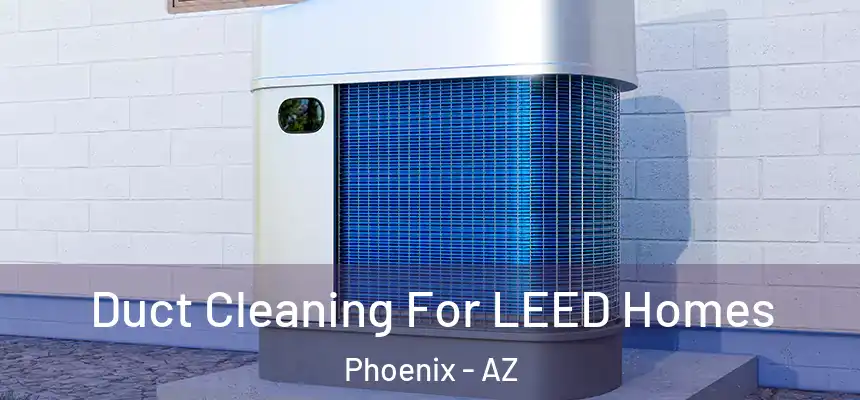 Duct Cleaning For LEED Homes Phoenix - AZ