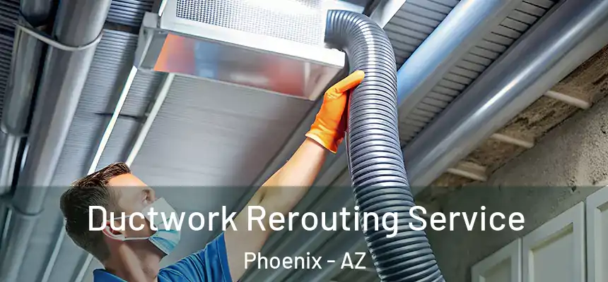 Ductwork Rerouting Service Phoenix - AZ
