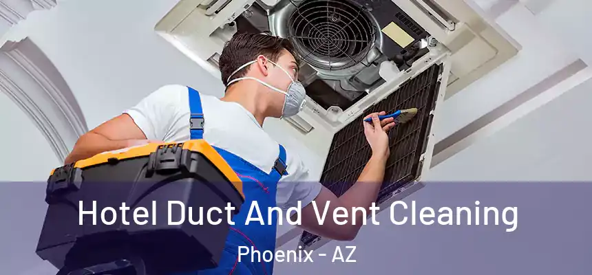Hotel Duct And Vent Cleaning Phoenix - AZ