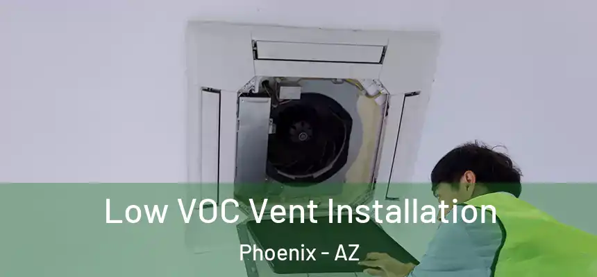 Low VOC Vent Installation Phoenix - AZ