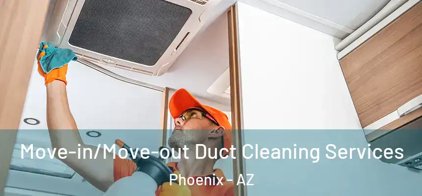  Move-in/Move-out Duct Cleaning Services Phoenix - AZ