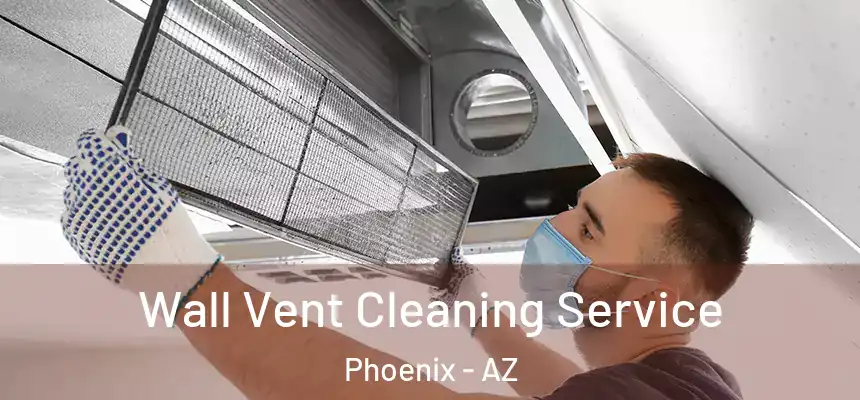 Wall Vent Cleaning Service Phoenix - AZ